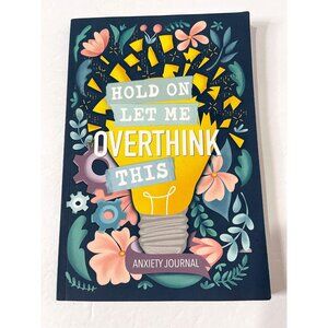 Anxiety Journal: Hold On Let Me Overthink This